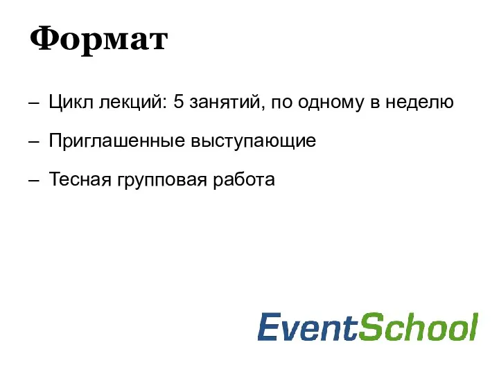 Формат Цикл лекций: 5 занятий, по одному в неделю Приглашенные выступающие Тесная групповая работа