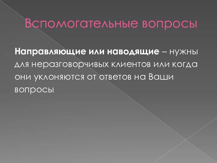 Вспомогательные вопросы Направляющие или наводящие – нужны для неразговорчивых клиентов или