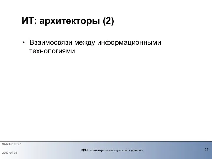 Bзаимосвязи между информационными технологиями ИТ: архитекторы (2) 2009-04-08 BPM как антикризисная стратегия и практика