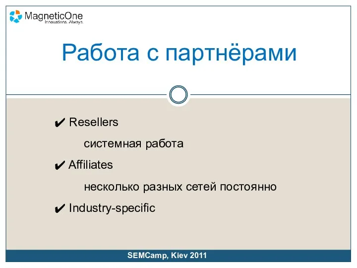 Resellers системная работа Affiliates несколько разных сетей постоянно Industry-specific SEMCamp, Kiev 2011 Работа с партнёрами