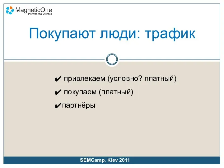 Покупают люди: трафик привлекаем (условно? платный) покупаем (платный) партнёры SEMCamp, Kiev 2011