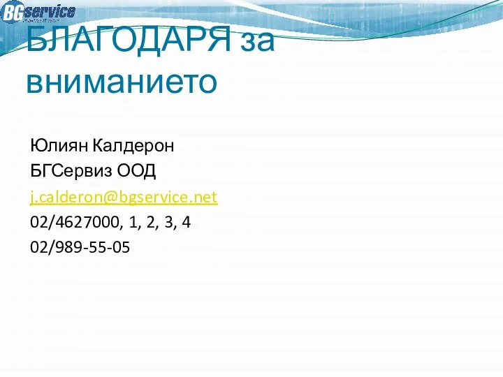 БЛАГОДАРЯ за вниманието Юлиян Калдерон БГСервиз ООД j.calderon@bgservice.net 02/4627000, 1, 2, 3, 4 02/989-55-05