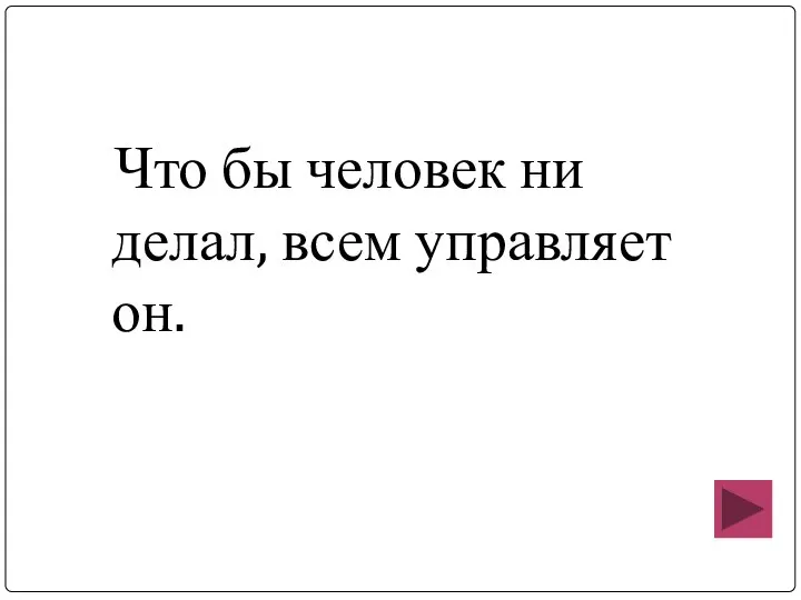 Что бы человек ни делал, всем управляет он.