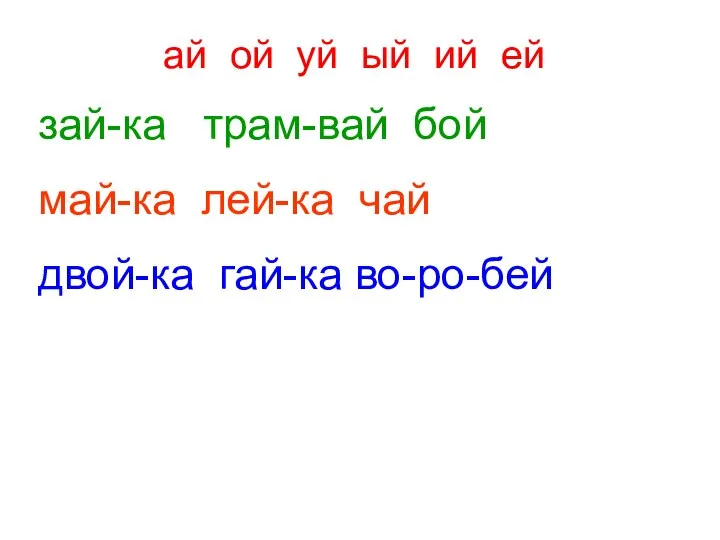 ай ой уй ый ий ей зай-ка трам-вай бой май-ка лей-ка чай двой-ка гай-ка во-ро-бей