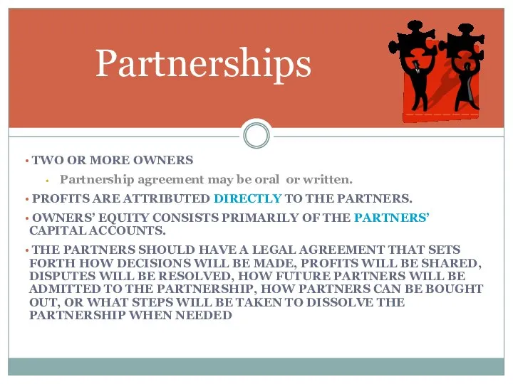 Partnerships TWO OR MORE OWNERS Partnership agreement may be oral or