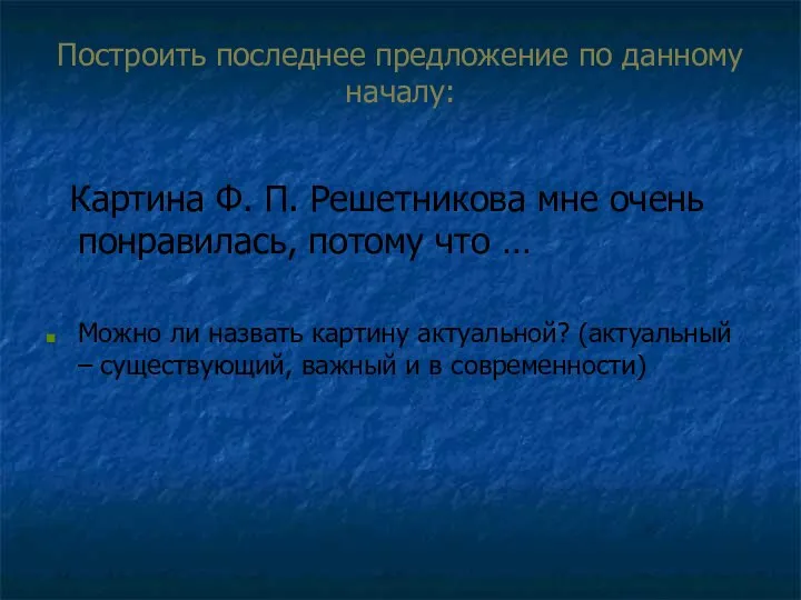 Построить последнее предложение по данному началу: Картина Ф. П. Решетникова мне