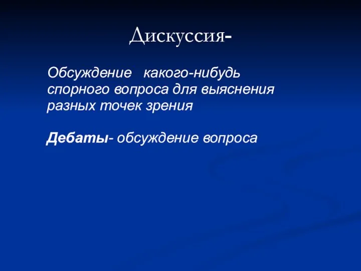 Дискуссия- Обсуждение какого-нибудь спорного вопроса для выяснения разных точек зрения Дебаты- обсуждение вопроса