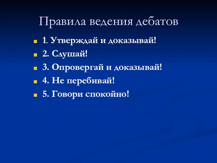 Правила ведения дебатов 1. Утверждай и доказывай! 2. Слушай! 3. Опровергай