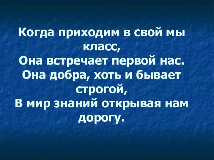 Когда приходим в свой мы класс, Она встречает первой нас. Она