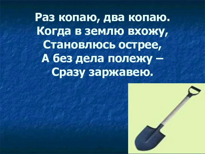 Раз копаю, два копаю. Когда в землю вхожу, Становлюсь острее, А