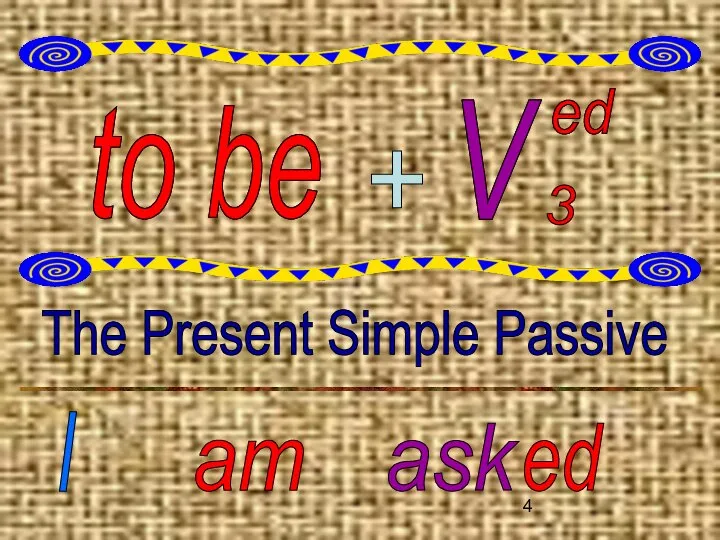 to be V ed 3 + The Present Simple Passive I