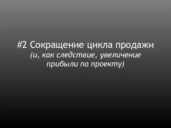 #2 Сокращение цикла продажи (и, как следствие, увеличение прибыли по проекту)