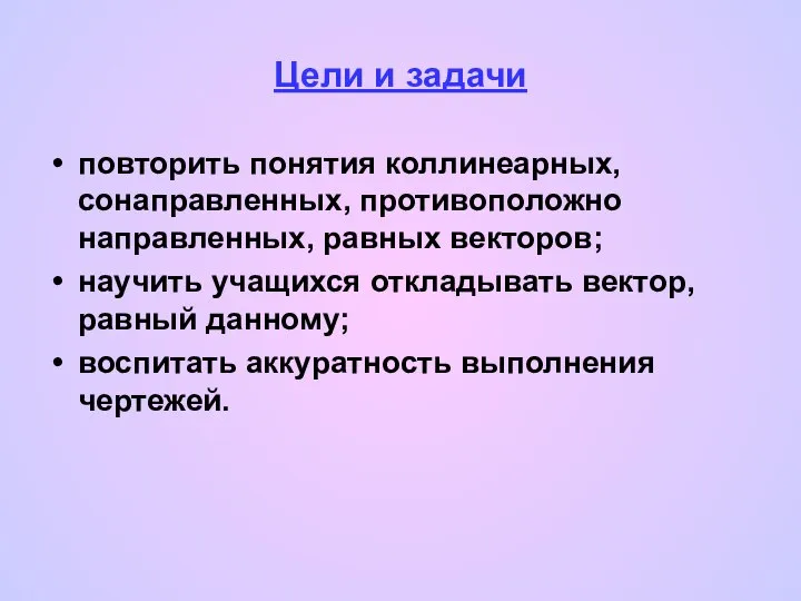 Цели и задачи повторить понятия коллинеарных, сонаправленных, противоположно направленных, равных векторов;