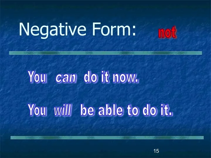 Negative Form: You can do it now. not not You will be able to do it.