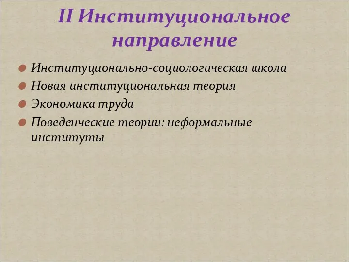 Институционально-социологическая школа Новая институциональная теория Экономика труда Поведенческие теории: неформальные институты II Институциональное направление