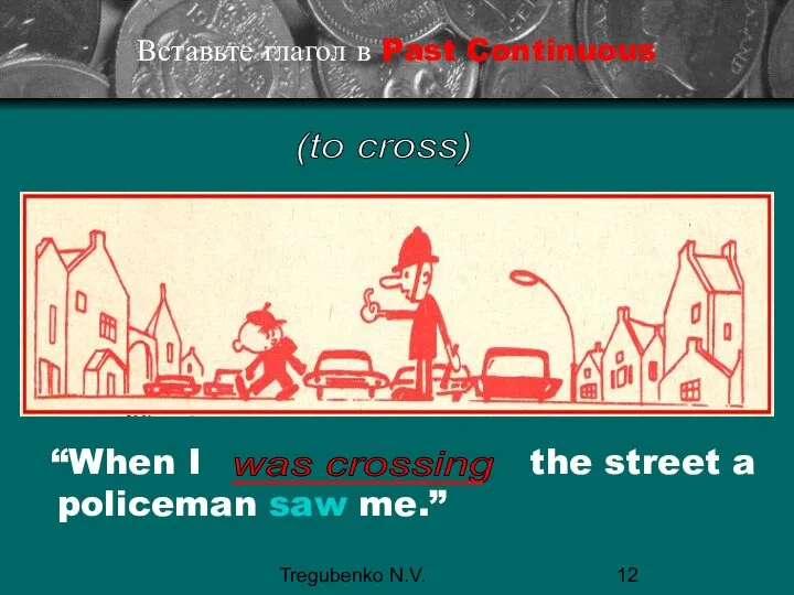 Tregubenko N.V. Вставьте глагол в Past Continuous “When I the street