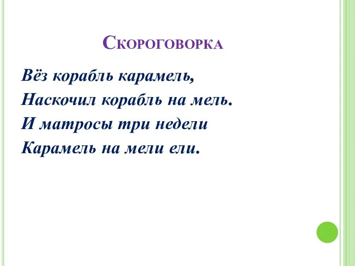 Скороговорка Вёз корабль карамель, Наскочил корабль на мель. И матросы три недели Карамель на мели ели.