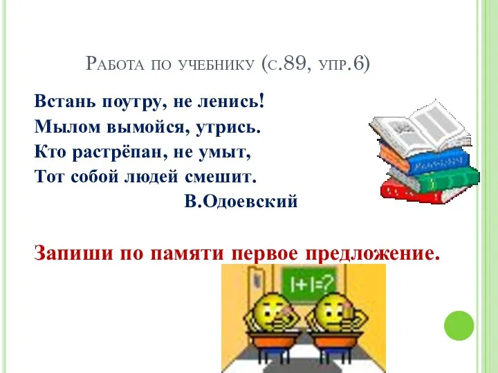 Работа по учебнику (с.89, упр.6) Встань поутру, не ленись! Мылом вымойся,