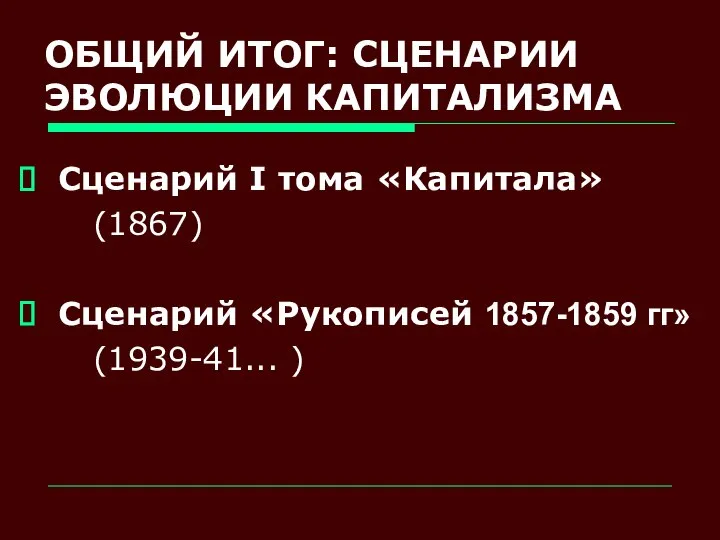 ОБЩИЙ ИТОГ: СЦЕНАРИИ ЭВОЛЮЦИИ КАПИТАЛИЗМА Сценарий I тома «Капитала» (1867) Сценарий «Рукописей 1857-1859 гг» (1939-41... )