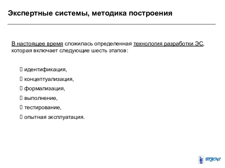 Экспертные системы, методика построения В настоящее время сложилась определенная технология разработки