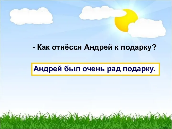 - Как отнёсся Андрей к подарку? Андрей был очень рад подарку.