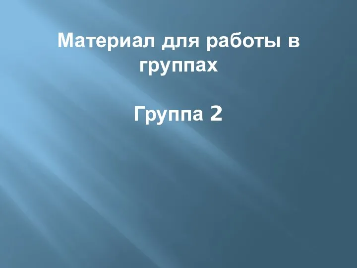 Материал для работы в группах Группа 2