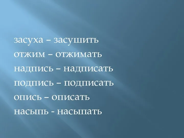 засуха – засушить отжим – отжимать надпись – надписать подпись –