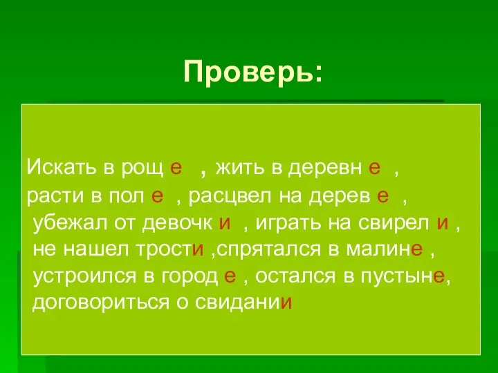 Проверь: Искать в рощ е , жить в деревн е ,