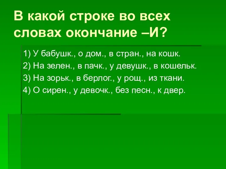 В какой строке во всех словах окончание –И? 1) У бабушк.,