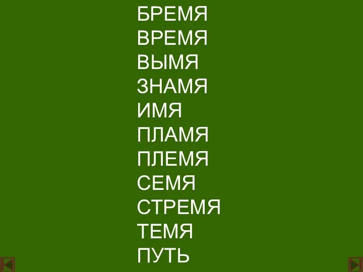 БРЕМЯ ВРЕМЯ ВЫМЯ ЗНАМЯ ИМЯ ПЛАМЯ ПЛЕМЯ СЕМЯ СТРЕМЯ ТЕМЯ ПУТЬ