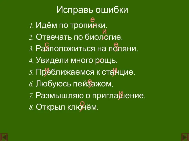 Исправь ошибки 1. Идём по тропинки. 2. Отвечать по биологие. 3.