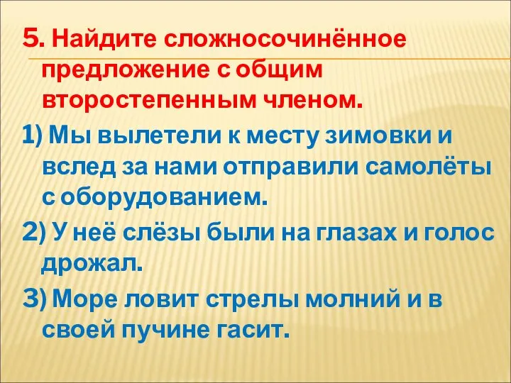 5. Найдите сложносочинённое предложение с общим второстепенным членом. 1) Мы вылетели