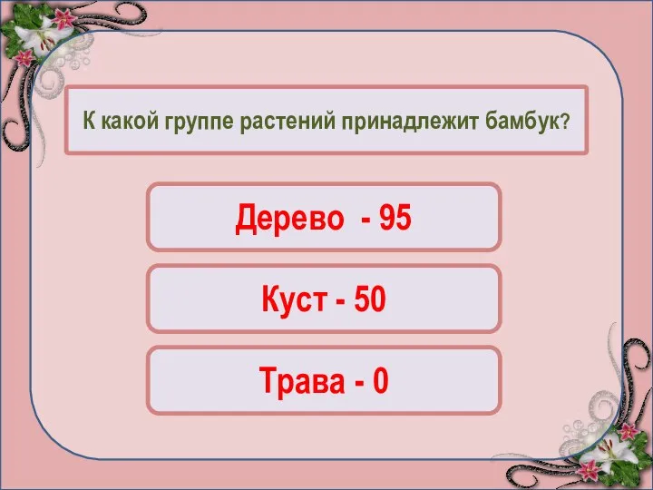 К какой группе растений принадлежит бамбук? Дерево - 95 Куст - 50 Трава - 0