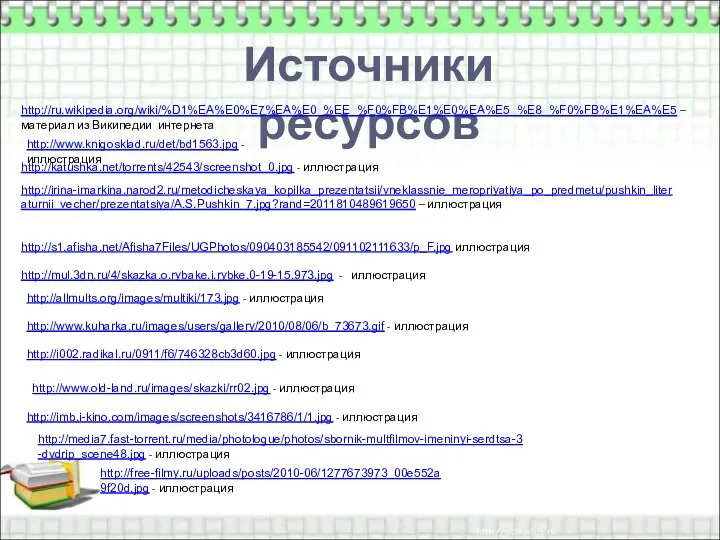 Источники ресурсов http://ru.wikipedia.org/wiki/%D1%EA%E0%E7%EA%E0_%EE_%F0%FB%E1%E0%EA%E5_%E8_%F0%FB%E1%EA%E5 – материал из Википедии интернета http://katushka.net/torrents/42543/screenshot_0.jpg - иллюстрация