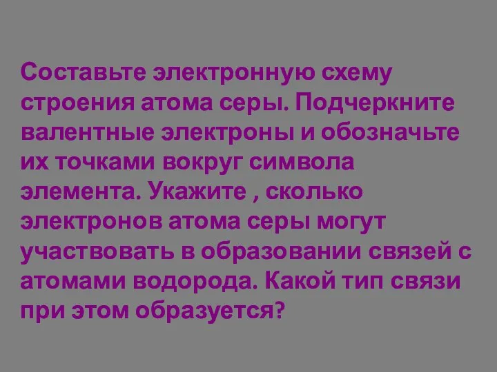 Составьте электронную схему строения атома серы. Подчеркните валентные электроны и обозначьте