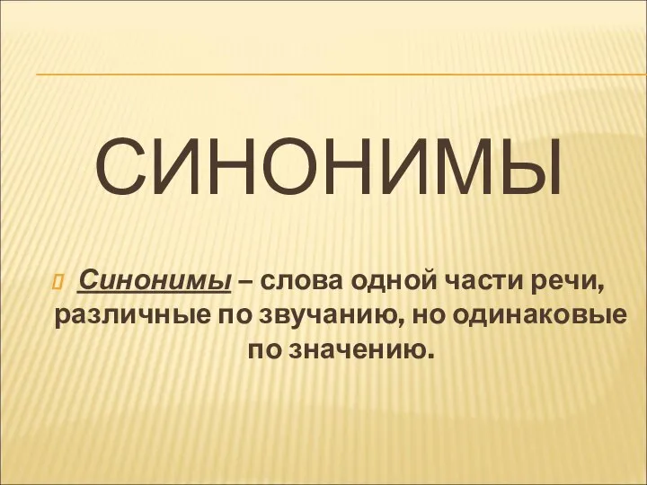 СИНОНИМЫ Синонимы – слова одной части речи, различные по звучанию, но одинаковые по значению.