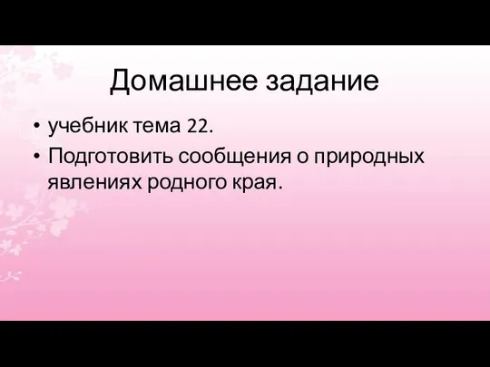 Домашнее задание учебник тема 22. Подготовить сообщения о природных явлениях родного края.