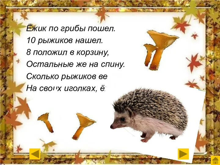 Ёжик по грибы пошел. 10 рыжиков нашел. 8 положил в корзину,