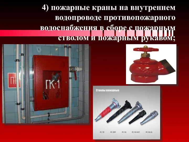 4) пожарные краны на внутреннем водопроводе противопожарного водоснабжения в сборе с пожарным стволом и пожарным рукавом;