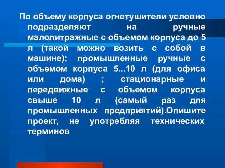 По объему корпуса огнетушители условно подразделяют на ручные малолитражные с объемом