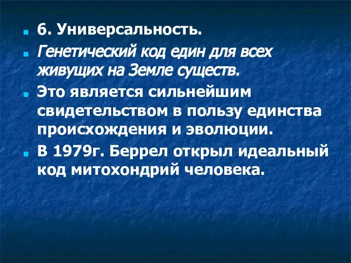 6. Универсальность. Генетический код един для всех живущих на Земле существ.