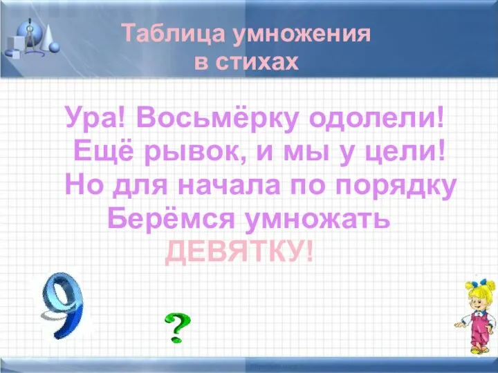 Таблица умножения в стихах Ура! Восьмёрку одолели! Ещё рывок, и мы