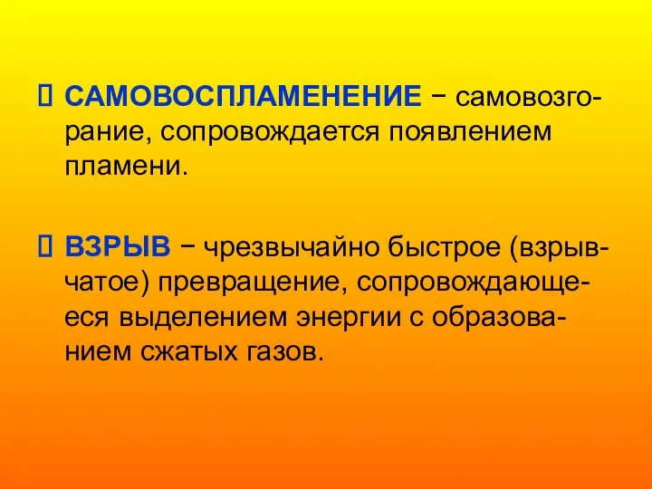 САМОВОСПЛАМЕНЕНИЕ − самовозго-рание, сопровождается появлением пламени. ВЗРЫВ − чрезвычайно быстрое (взрыв-чатое)