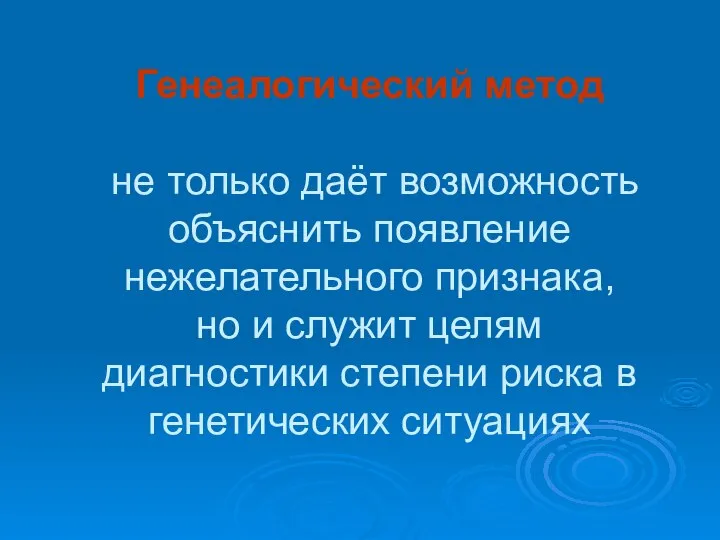 Генеалогический метод не только даёт возможность объяснить появление нежелательного признака, но