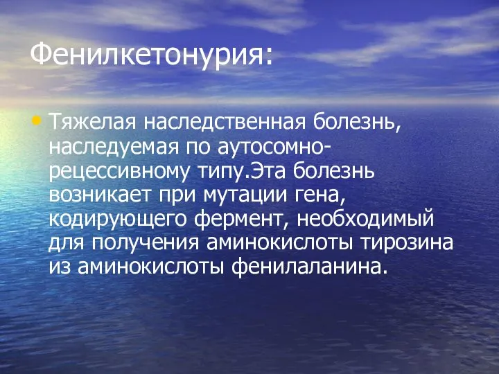 Фенилкетонурия: Тяжелая наследственная болезнь,наследуемая по аутосомно- рецессивному типу.Эта болезнь возникает при