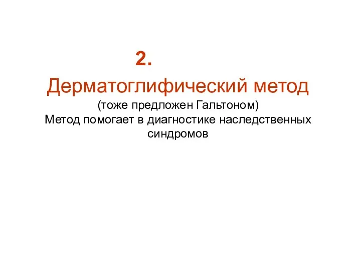 Дерматоглифический метод (тоже предложен Гальтоном) Метод помогает в диагностике наследственных синдромов 2.