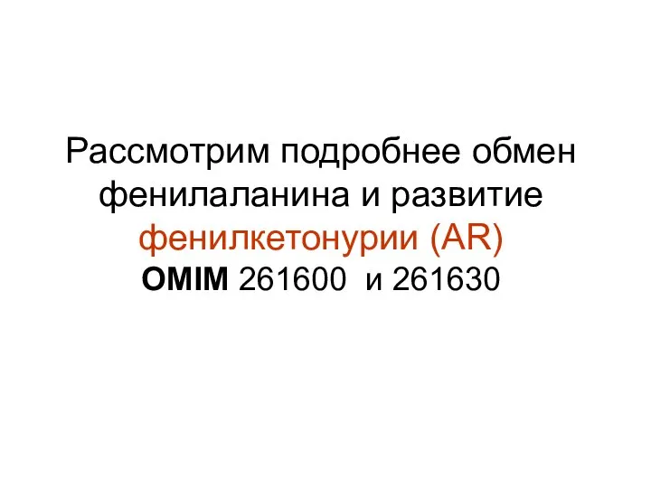 Рассмотрим подробнее обмен фенилаланина и развитие фенилкетонурии (АR) OMIM 261600 и 261630