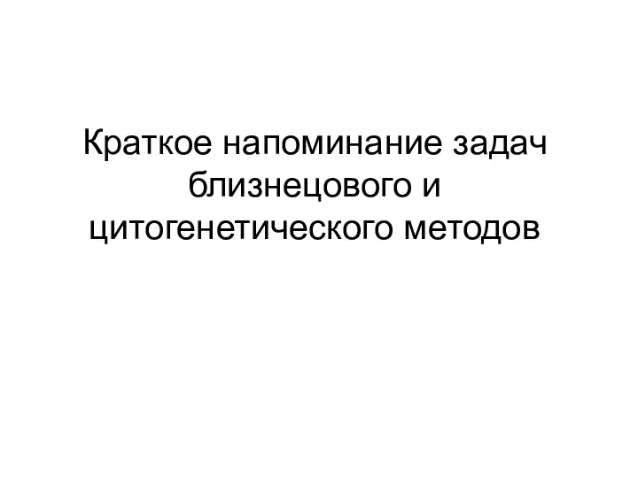 Краткое напоминание задач близнецового и цитогенетического методов