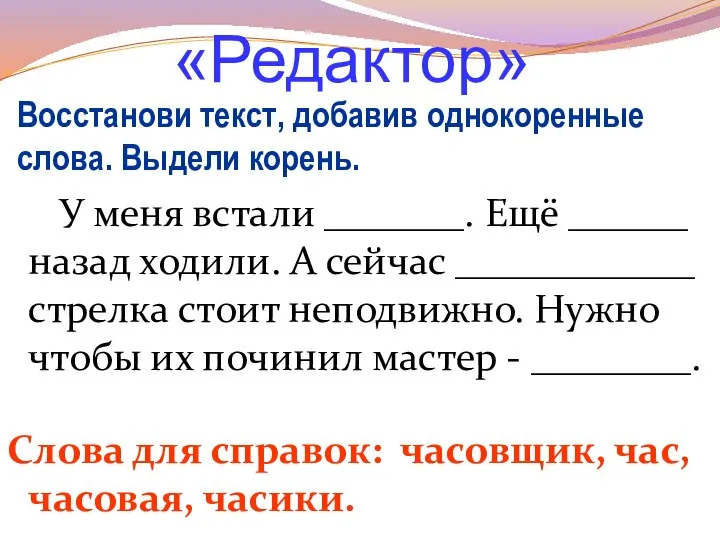 «Редактор» Восстанови текст, добавив однокоренные слова. Выдели корень. У меня встали