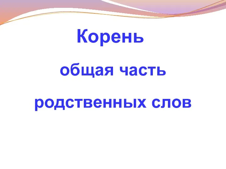 общая часть родственных слов Корень